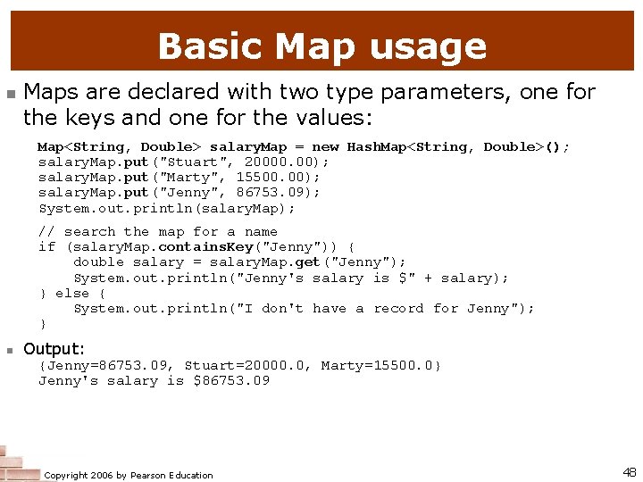 Basic Map usage n Maps are declared with two type parameters, one for the