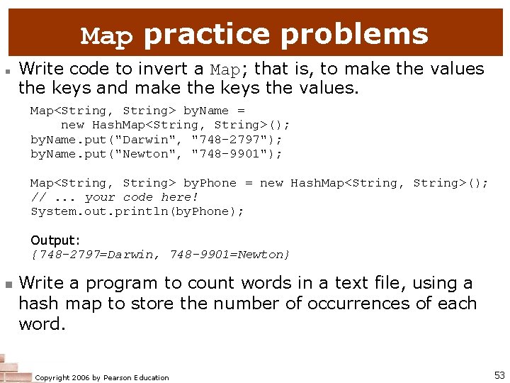 Map practice problems n Write code to invert a Map; that is, to make