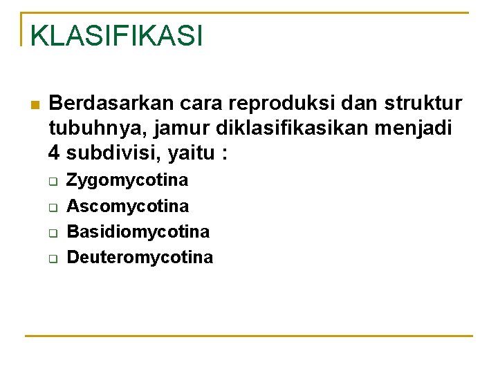 KLASIFIKASI n Berdasarkan cara reproduksi dan struktur tubuhnya, jamur diklasifikasikan menjadi 4 subdivisi, yaitu