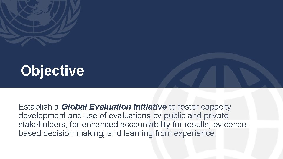 Objective Establish a Global Evaluation Initiative to foster capacity development and use of evaluations