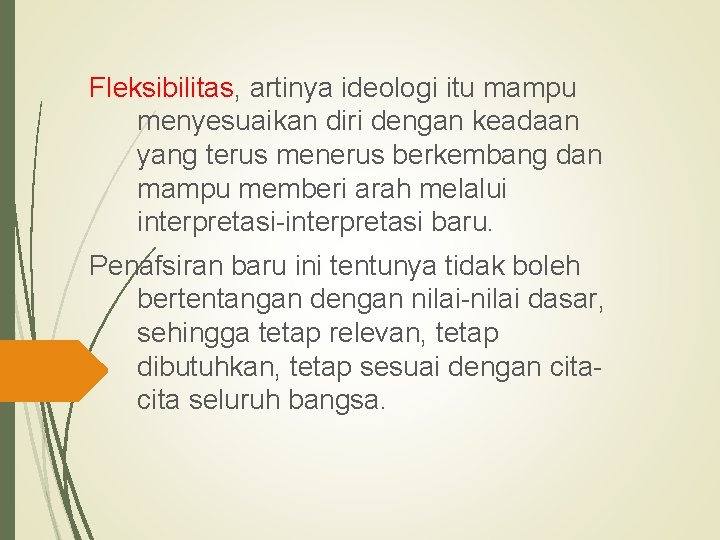 Fleksibilitas, artinya ideologi itu mampu menyesuaikan diri dengan keadaan yang terus menerus berkembang dan