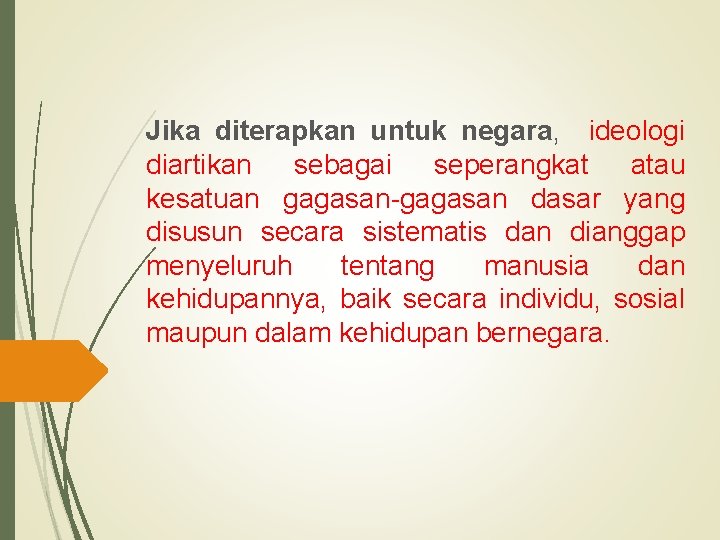 Jika diterapkan untuk negara, ideologi diartikan sebagai seperangkat atau kesatuan gagasan-gagasan dasar yang disusun