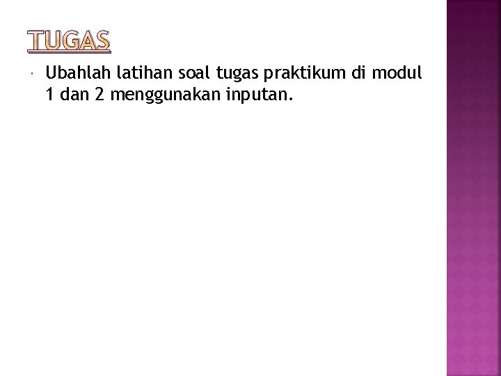 TUGAS Ubahlah latihan soal tugas praktikum di modul 1 dan 2 menggunakan inputan. 