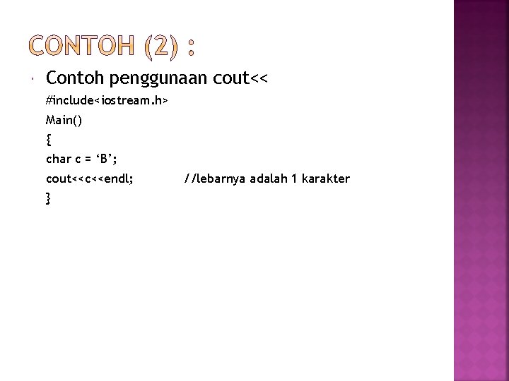  Contoh penggunaan cout<< #include<iostream. h> Main() { char c = ‘B’; cout<<c<<endl; }