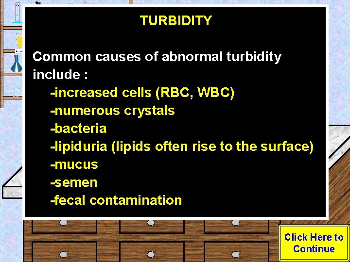 TURBIDITY Urine Sample Common causes of abnormal turbidity include : -increased cells (RBC, WBC)