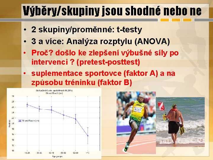 Výběry/skupiny jsou shodné nebo ne • 2 skupiny/proměnné: t-testy • 3 a více: Analýza