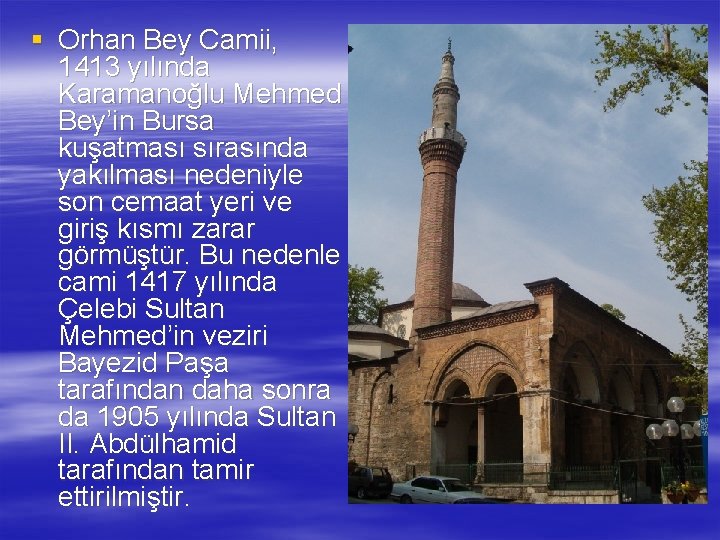 § Orhan Bey Camii, 1413 yılında Karamanoğlu Mehmed Bey’in Bursa kuşatması sırasında yakılması nedeniyle