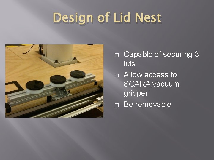 Design of Lid Nest � � � Capable of securing 3 lids Allow access