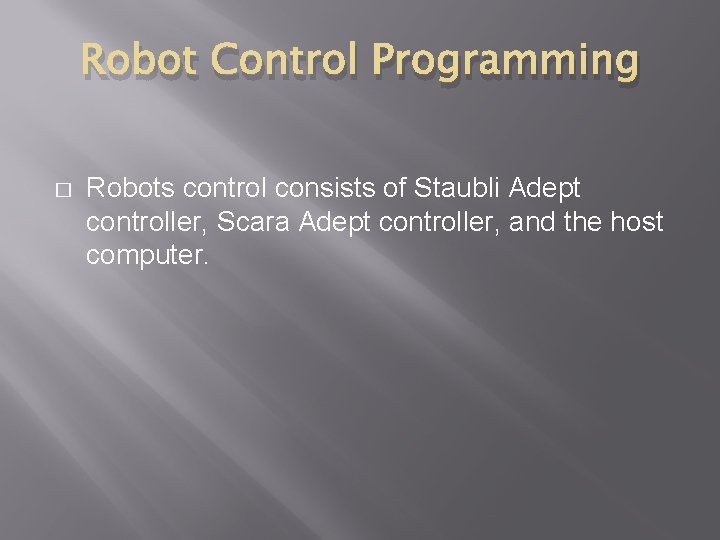 Robot Control Programming � Robots control consists of Staubli Adept controller, Scara Adept controller,