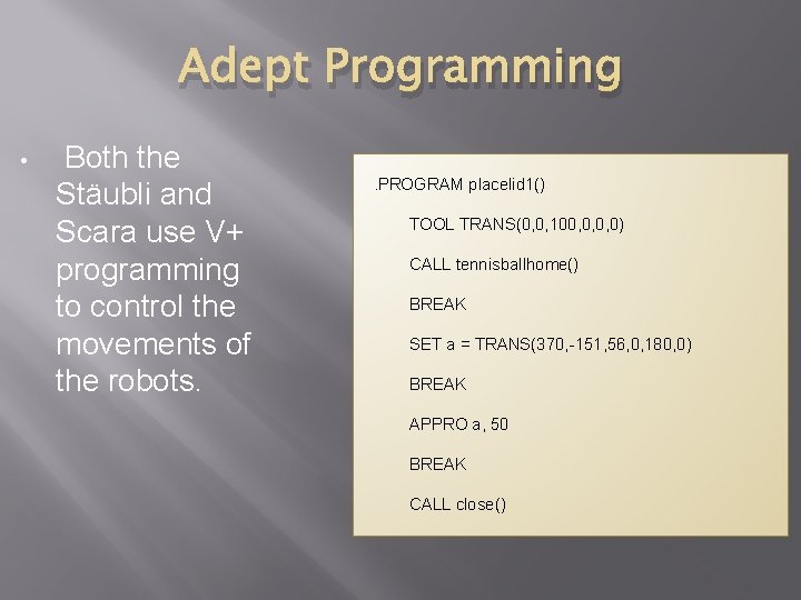 Adept Programming • Both the Stäubli and Scara use V+ programming to control the