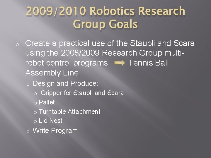 2009/2010 Robotics Research Group Goals o Create a practical use of the Staubli and