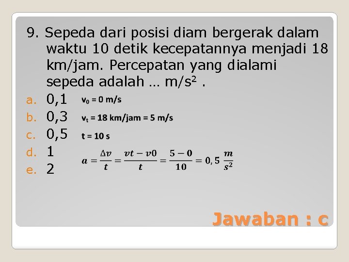 9. Sepeda dari posisi diam bergerak dalam waktu 10 detik kecepatannya menjadi 18 km/jam.