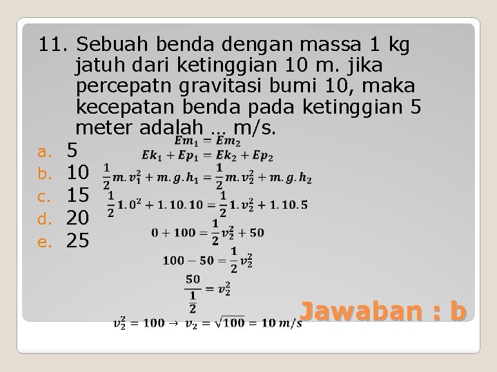 11. Sebuah benda dengan massa 1 kg jatuh dari ketinggian 10 m. jika percepatn