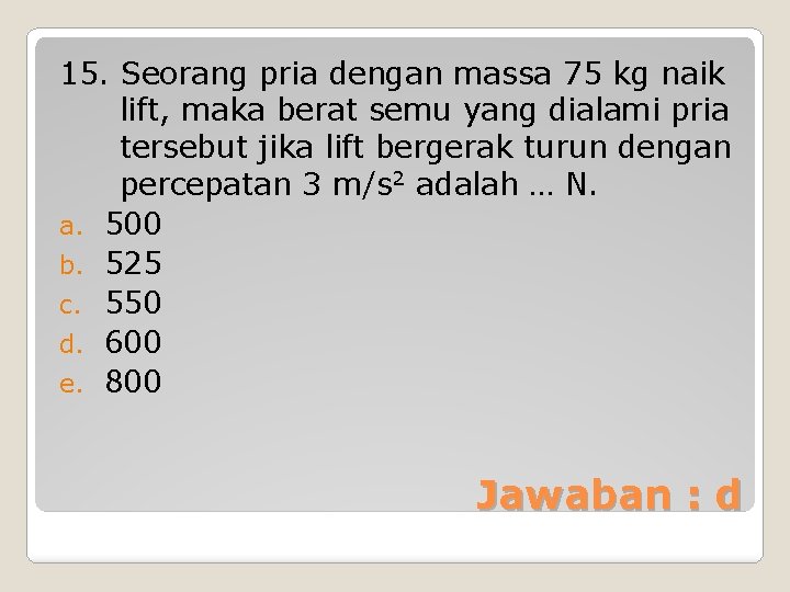 15. Seorang pria dengan massa 75 kg naik lift, maka berat semu yang dialami