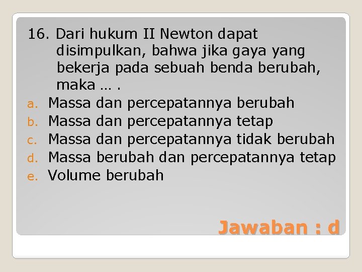 16. Dari hukum II Newton dapat disimpulkan, bahwa jika gaya yang bekerja pada sebuah