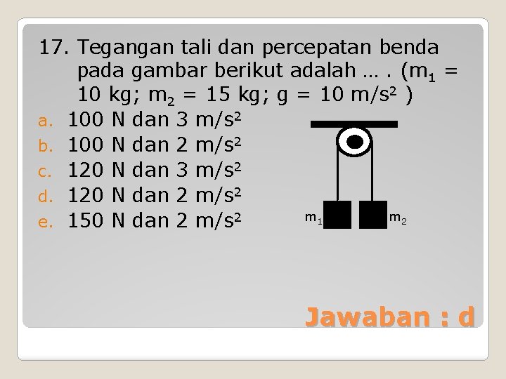 17. Tegangan tali dan percepatan benda pada gambar berikut adalah …. (m 1 =