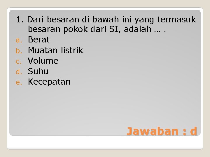 1. Dari besaran di bawah ini yang termasuk besaran pokok dari SI, adalah ….