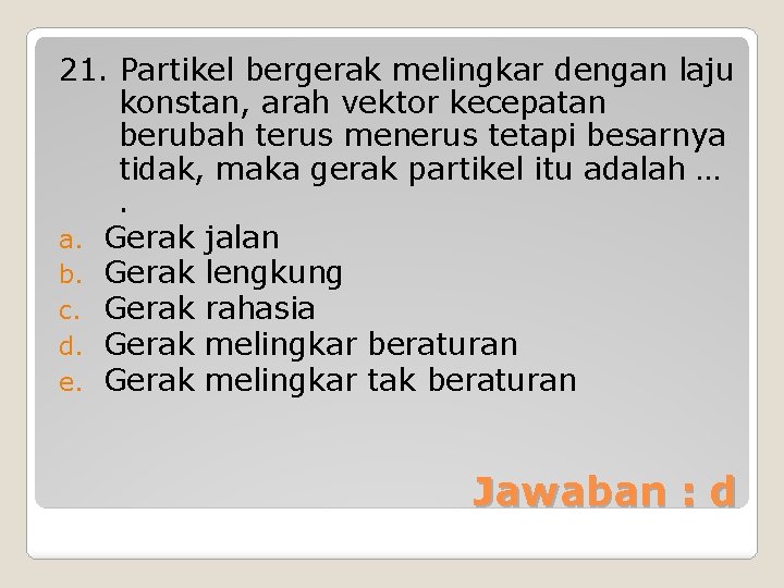 21. Partikel bergerak melingkar dengan laju konstan, arah vektor kecepatan berubah terus menerus tetapi