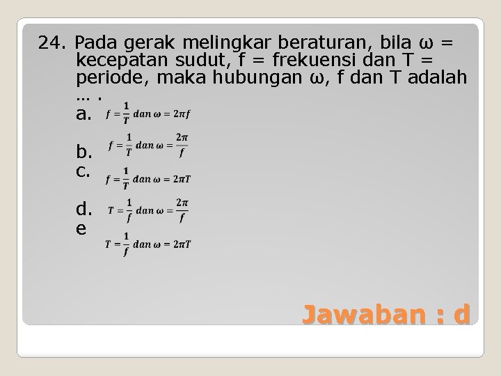 24. Pada gerak melingkar beraturan, bila ω = kecepatan sudut, f = frekuensi dan