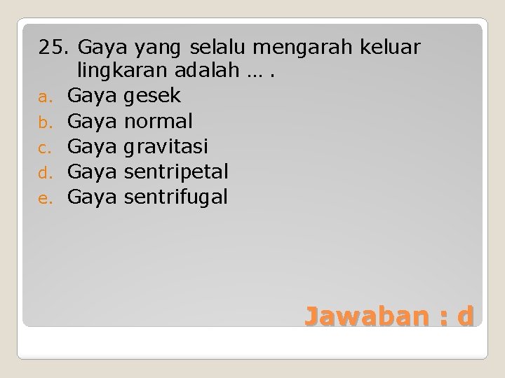 25. Gaya yang selalu mengarah keluar lingkaran adalah …. a. Gaya gesek b. Gaya