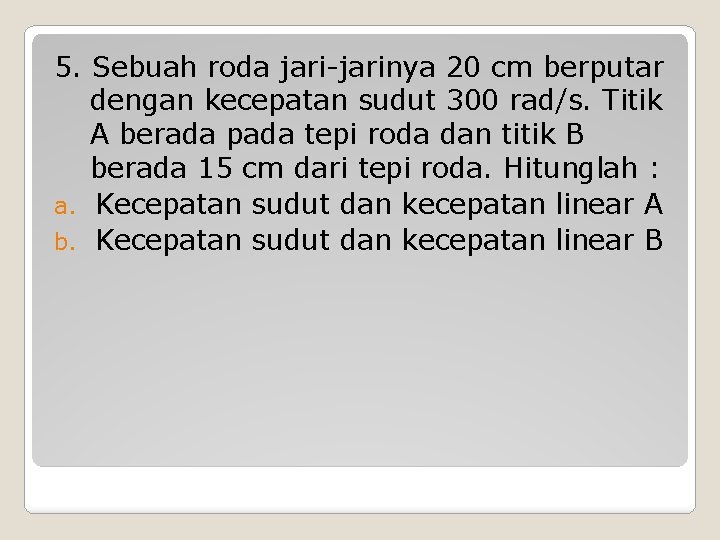 5. Sebuah roda jari-jarinya 20 cm berputar dengan kecepatan sudut 300 rad/s. Titik A