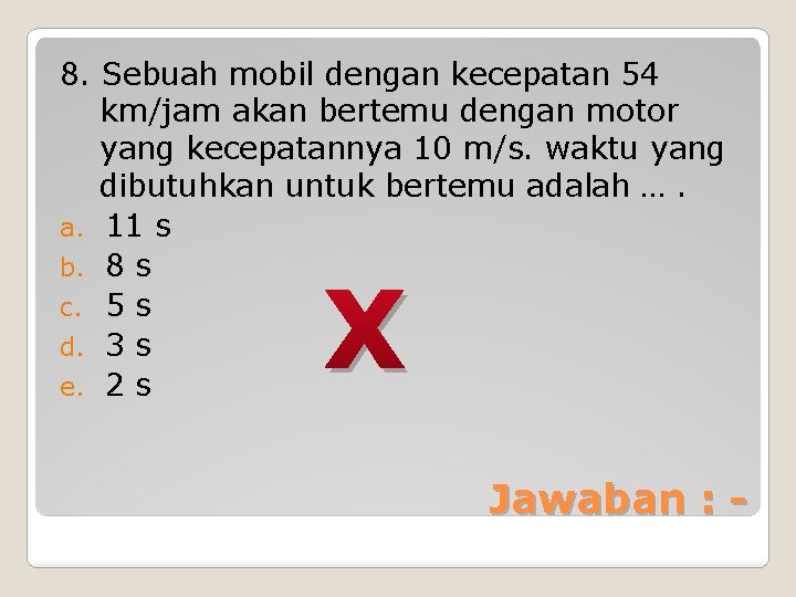 8. Sebuah mobil dengan kecepatan 54 km/jam akan bertemu dengan motor yang kecepatannya 10