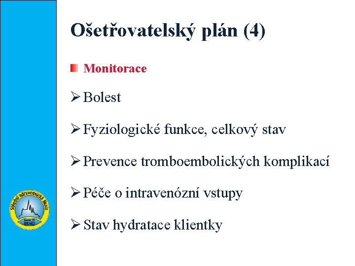 Ošetřovatelský plán (4) Monitorace Ø Bolest Ø Fyziologické funkce, celkový stav Ø Prevence tromboembolických