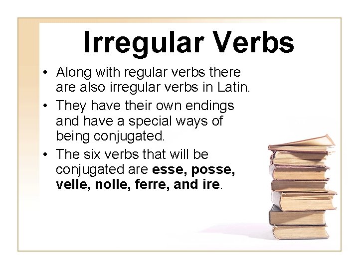 Irregular Verbs • Along with regular verbs there also irregular verbs in Latin. •