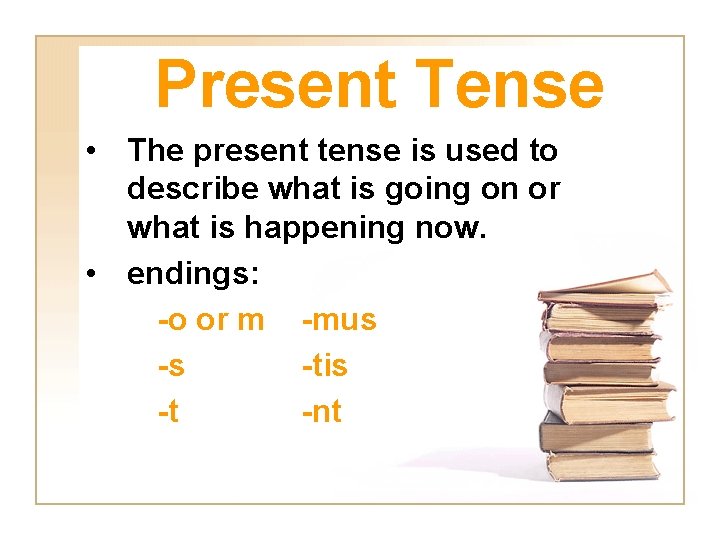Present Tense • The present tense is used to describe what is going on