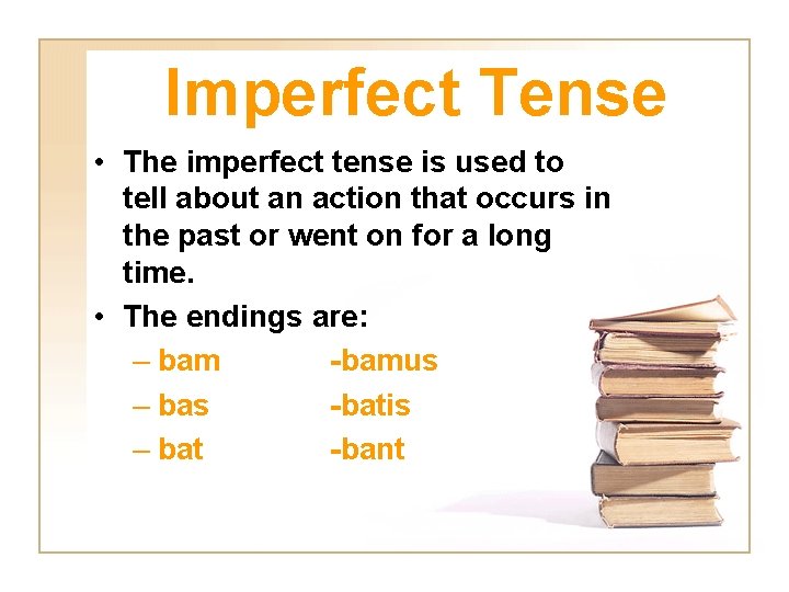 Imperfect Tense • The imperfect tense is used to tell about an action that