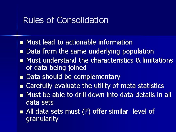 Rules of Consolidation n n n Must lead to actionable information Data from the