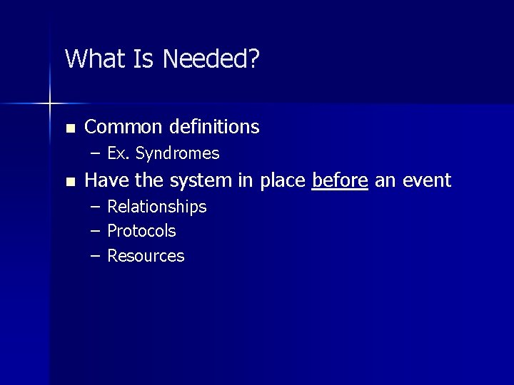 What Is Needed? n Common definitions – Ex. Syndromes n Have the system in