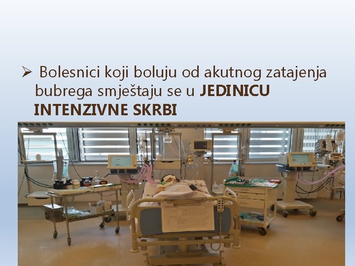 Ø Bolesnici koji boluju od akutnog zatajenja bubrega smještaju se u JEDINICU INTENZIVNE SKRBI