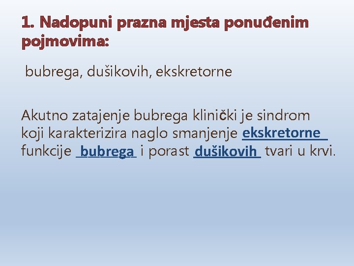1. Nadopuni prazna mjesta ponuđenim pojmovima: bubrega, dušikovih, ekskretorne Akutno zatajenje bubrega klinički je