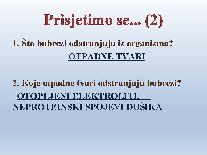 Prisjetimo se. . . (2) 1. Što bubrezi odstranjuju iz organizma? OTPADNE TVARI 2.