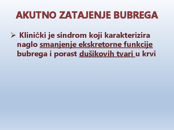 AKUTNO ZATAJENJE BUBREGA Ø Klinički je sindrom koji karakterizira naglo smanjenje ekskretorne funkcije bubrega