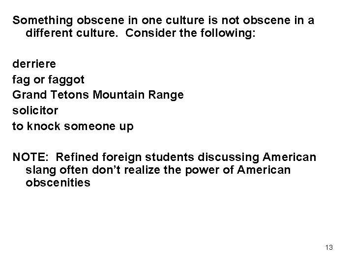 Something obscene in one culture is not obscene in a different culture. Consider the