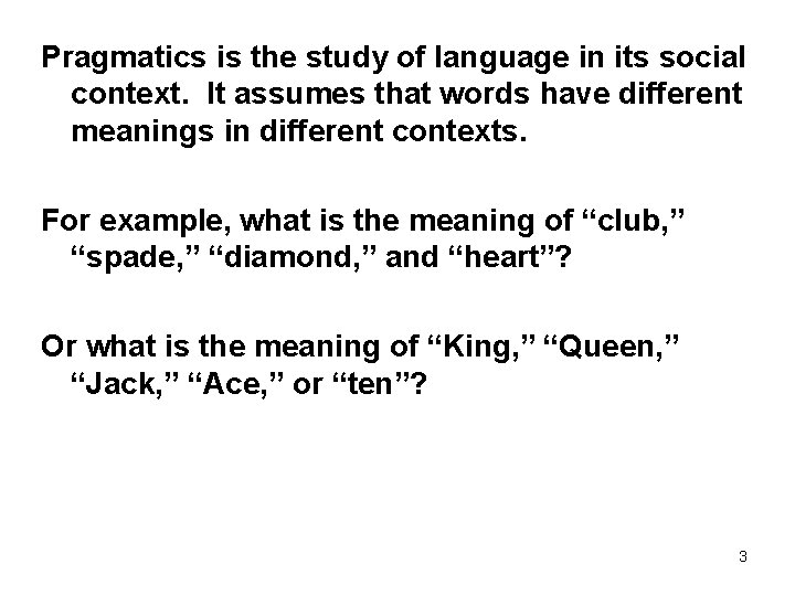 Pragmatics is the study of language in its social context. It assumes that words