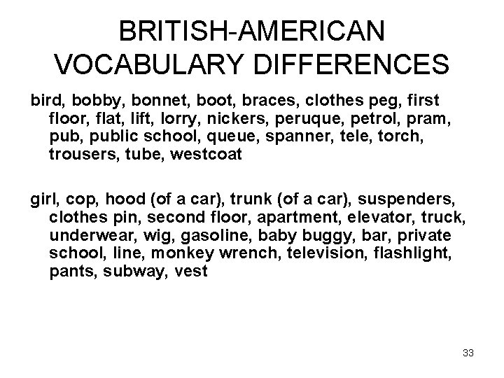 BRITISH-AMERICAN VOCABULARY DIFFERENCES bird, bobby, bonnet, boot, braces, clothes peg, first floor, flat, lift,