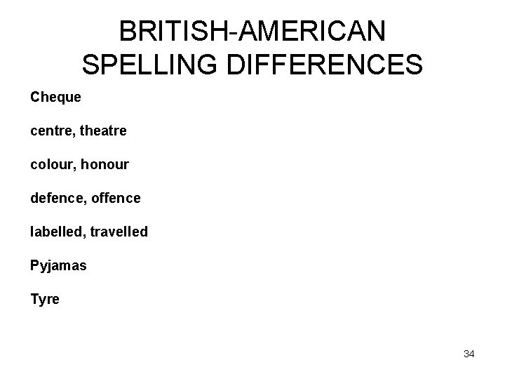 BRITISH-AMERICAN SPELLING DIFFERENCES Cheque centre, theatre colour, honour defence, offence labelled, travelled Pyjamas Tyre