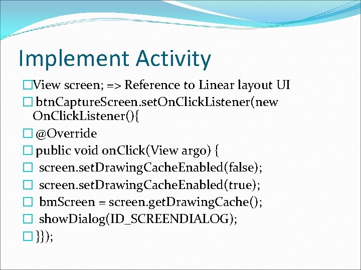 Implement Activity �View screen; => Reference to Linear layout UI � btn. Capture. Screen.