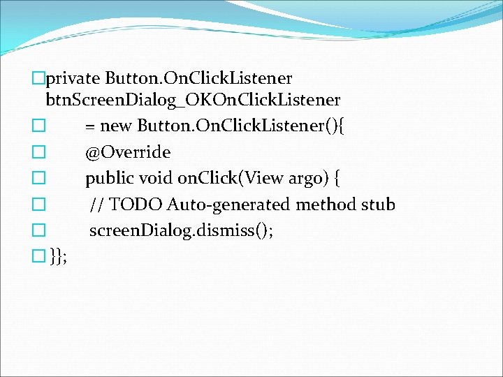 �private Button. On. Click. Listener btn. Screen. Dialog_OKOn. Click. Listener � = new Button.