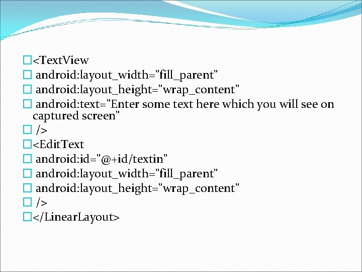 �<Text. View � android: layout_width="fill_parent" � android: layout_height="wrap_content" � android: text="Enter some text here