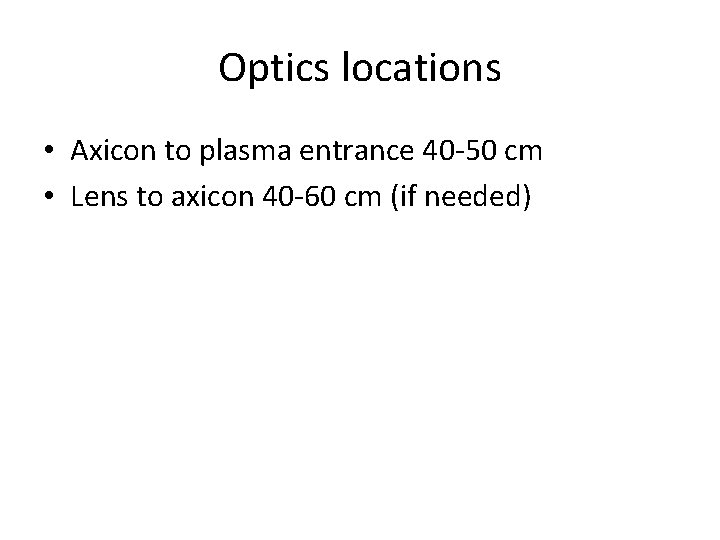 Optics locations • Axicon to plasma entrance 40 -50 cm • Lens to axicon