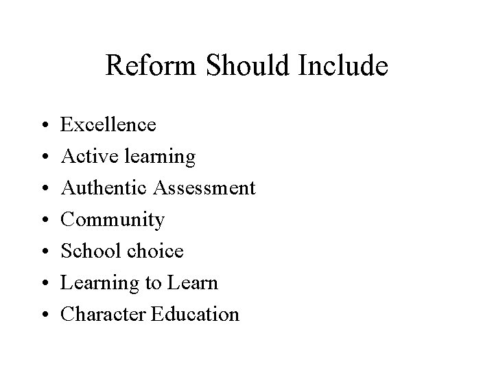 Reform Should Include • • Excellence Active learning Authentic Assessment Community School choice Learning