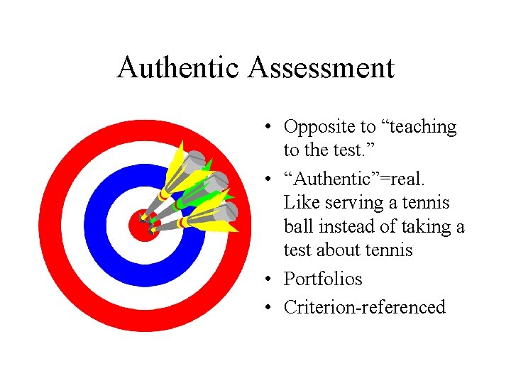 Authentic Assessment • Opposite to “teaching to the test. ” • “Authentic”=real. Like serving