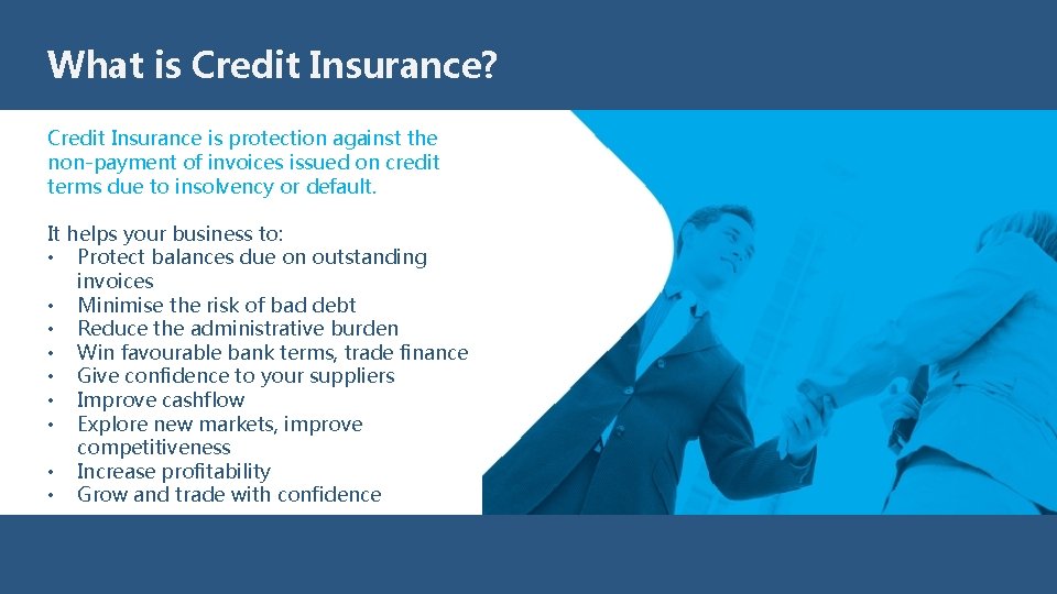 What is Credit Insurance? • Credit Insurance is protection against the non-payment of invoices