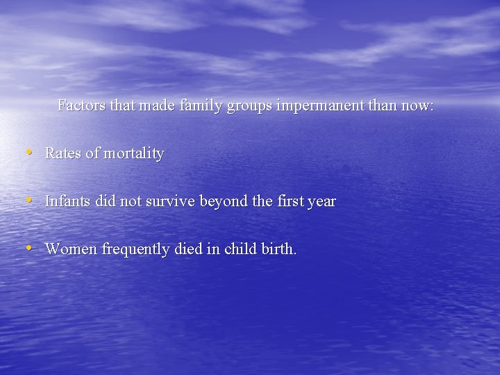 Factors that made family groups impermanent than now: • Rates of mortality • Infants