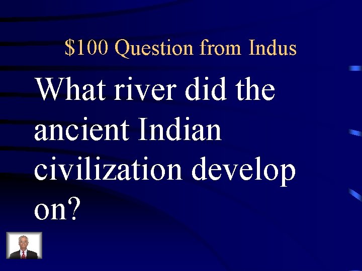 $100 Question from Indus What river did the ancient Indian civilization develop on? 