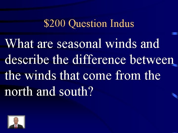 $200 Question Indus What are seasonal winds and describe the difference between the winds